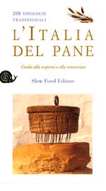 L'Italia del pane. 208 tipologie tradizionali. Guida alla scoperta e alla conoscenza