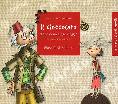 Il cioccolato. Diario di un lungo viaggio. Ediz. illustrata - Sara Marconi,Francesco Mele - copertina