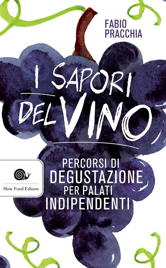 I sapori del vino. Percorsi di degustazione per palati indipendenti - Fabio Pracchia - copertina