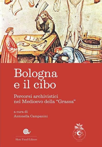 Bologna e il cibo. Percorsi archivistici nel medioevo della «Grassa» - copertina