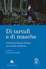 Di tartufi e di masche. Il Tartufo bianco d'Alba: una storia notturna