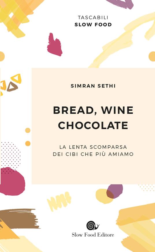 Bread, wine, chocolate. La lenta scomparsa dei cibi che più amiamo - Simran Sethi - copertina