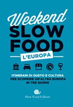Weekend Slow Food. L'Europa. Itinerari di gusto e cultura per scoprire un'altra Europa in tre giorni