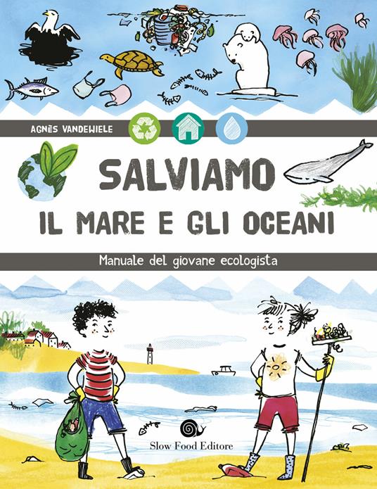 Salviamo il mare e gli oceani. Manuale del giovane ecologista - Agnès Vandewiele - copertina