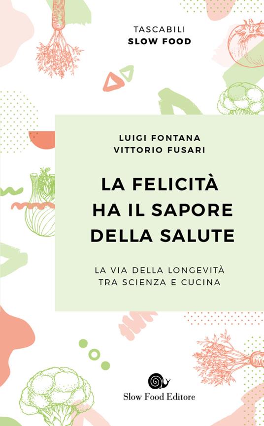 La felicità ha il sapore della salute. La via della longevità tra scienza e cucina - Luigi Fontana,Vittorio Fusari - copertina