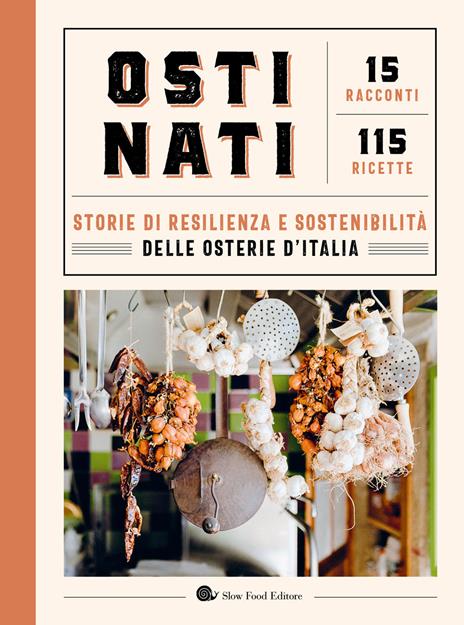 Ostinati. Storie di resilienza e sostenibilità delle osterie d'Italia. 15 racconti. 115 ricette - copertina