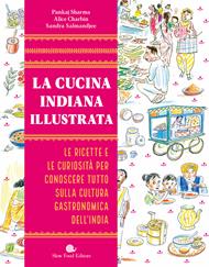 La cucina indiana illustrata. Le ricette e le curiosità per conoscere tutto sulla cultura gastronomica dell'India. Ediz. a colori