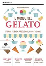 Il mondo del gelato. Storia, scienza, produzione, degustazione