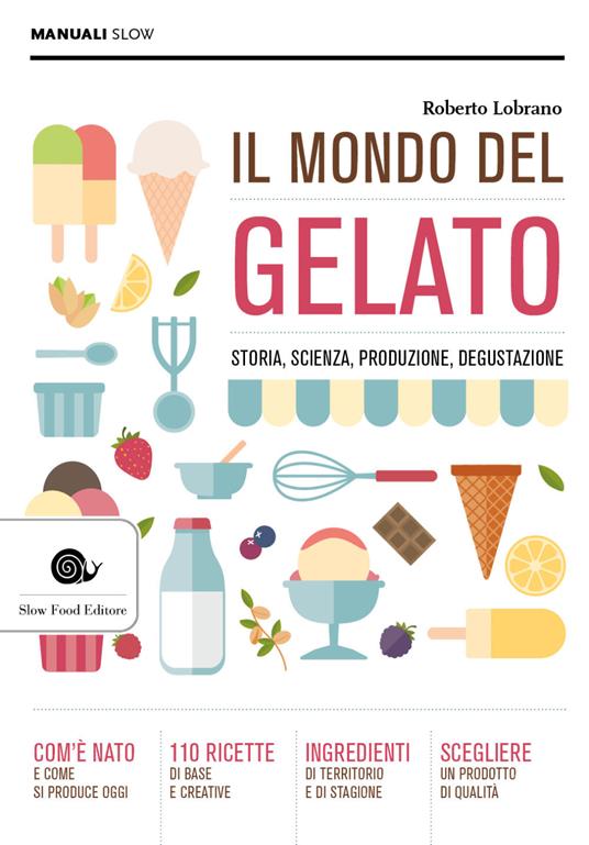 Il mondo del gelato. Storia, scienza, produzione, degustazione - Roberto Lobrano - copertina