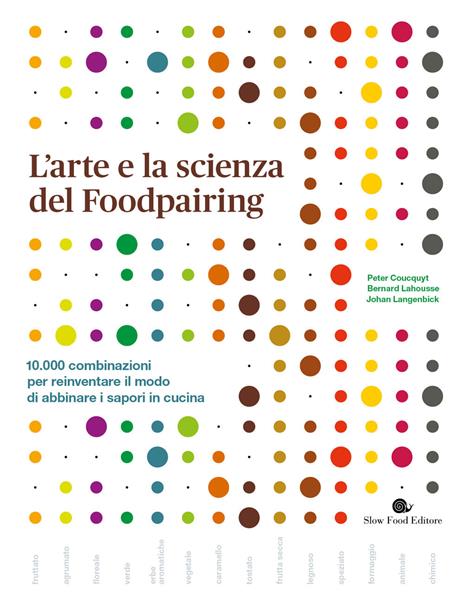 L' arte e la scienza del foodpairing. 10.000 combinazioni per reinventare il modo di abbinare i sapori in cucina - Peter Coucquyt,Bernard Lahousse,Johan Langenbick - copertina