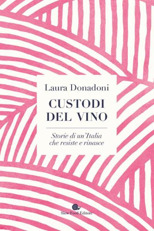 Custodi del vino. Storie di un'Italia che resiste e rinasce - Laura Donadoni - copertina