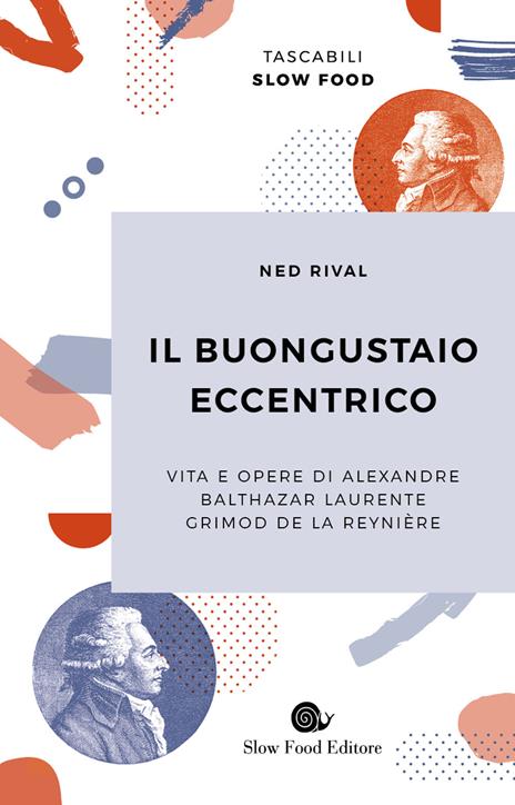 Il buongustaio eccentrico. Vita e opere di Alexandre Balthazar Laurente Grimod De La Reynière - Ned Rival - copertina