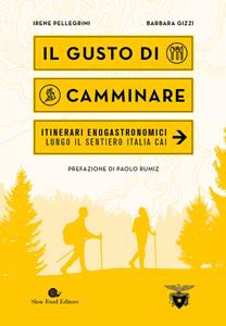 Libro Il gusto di camminare. Itinerari enogastronomici lungo il Sentiero Italia Cai Irene Pellegrini Barbara Gizzi