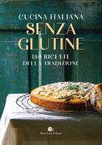 Cucina italiana senza glutine. 180 ricette della tradizione