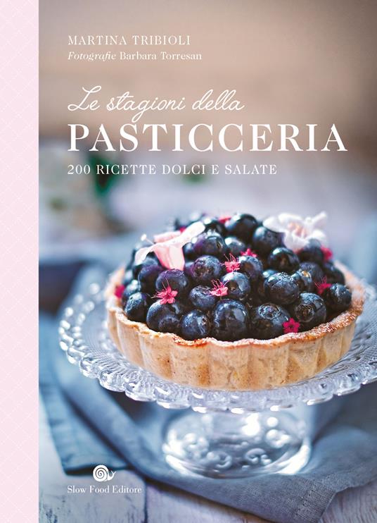 Le stagioni della pasticceria. 200 ricette dolci e salate - Martina  Tribioli - Libro - Slow Food - Slowbook