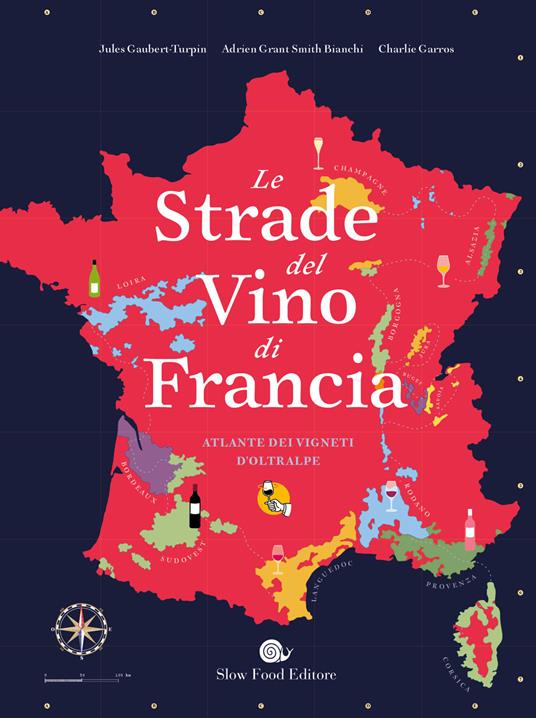 Le strade del vino di Francia. Atlante dei vigneti d'Oltralpe - Jules Gaubert-Turpin,Adrien Grant Smith Bianchi,Charlie Garros - copertina
