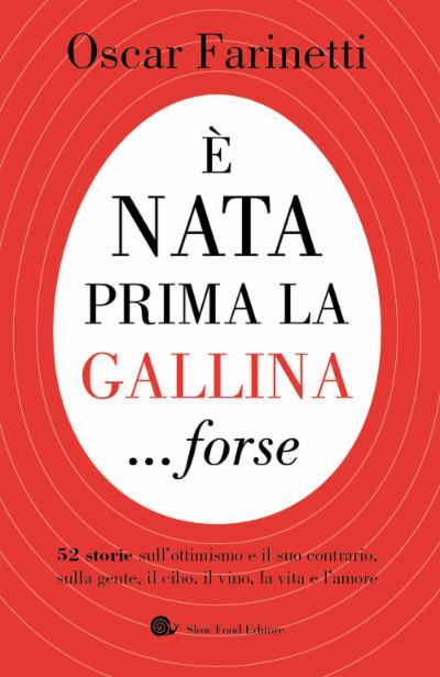 È nata prima la gallina... forse. 52 storie sull'ottimismo e il suo contrario, sulla gente, il cibo, il vino, la vita e l'amore - Oscar Farinetti - copertina