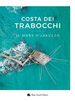 Costa dei Trabocchi. Il mare d'Abruzzo. Ediz. illustrata