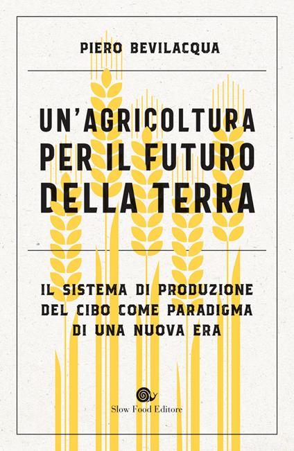 Un' agricoltura per il futuro della Terra. Il sistema di produzione del cibo come paradigma di una nuova era - Piero Bevilacqua - ebook