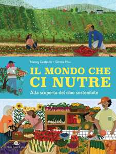 Libro Il mondo che ci nutre. Alla scoperta del cibo sostenibile Nancy Castaldo Ginnie Hsu