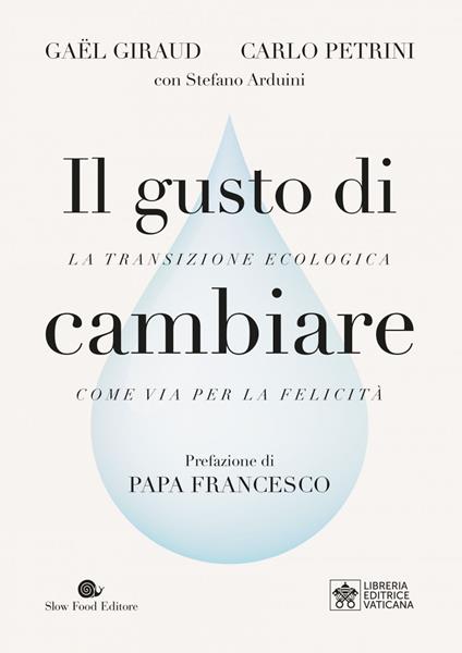 Il gusto di cambiare. La transizione ecologica come via per la felicità - Stefano Arduini,Gaël Giraud,Carlo Petrini - ebook