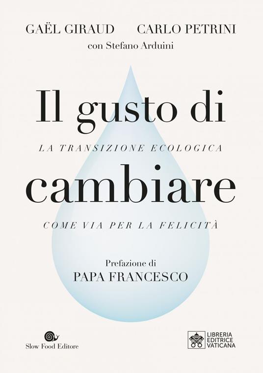 Il gusto di cambiare. La transizione ecologica come via per la felicità - Stefano Arduini,Gaël Giraud,Carlo Petrini - ebook