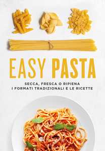 Easy pasta. Secca, fresca o ripiena. I formati tradizionali e le ricette