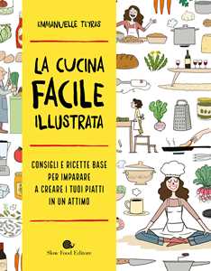 Libro La cucina facile illustrata. Consigli e ricette base per imparare a creare i tuoi piatti in un attimo Emmanuelle Teyras
