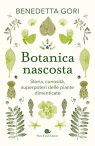 Botanica nascosta. Storia, curiosità, superpoteri delle piante dimenticate