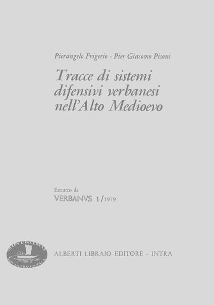 Tracce di sistemi difensivi verbanesi nell'Alto Medioevo - Pierangelo Frigerio,P. Giacomo Pisoni - copertina