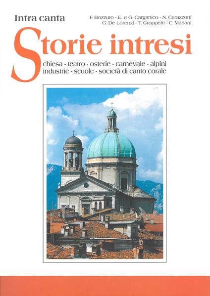 Storie intresi. Intra canta. Chiesa, teatro, osterie, carnevale, alpini, industrie, scuole, società di canto corale - copertina