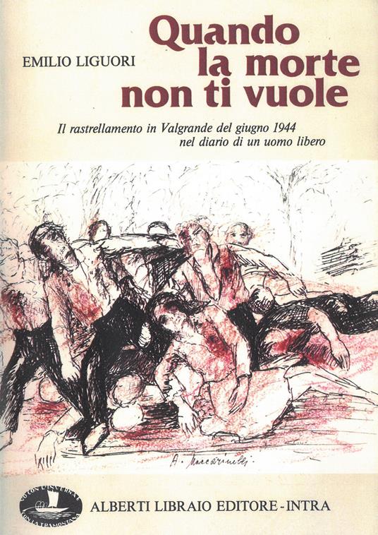 Quando la morte non ti vuole. Il rastrellamento in Valgrande nel giugno 1944... - Emilio Liguori - copertina