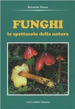 Funghi. Lo spettacolo della natura