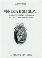 Venezia e gli slavi. La scoperta della Dalmazia nell'età dell'illuminismo