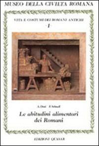 Le abitudini alimentari dei romani - Antonietta Dosi,François Schnell,Rodolfo Lanciani - copertina