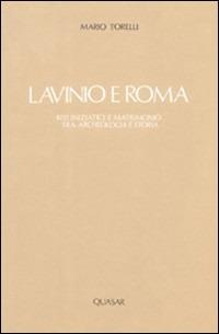 Lavinio e Roma. Riti iniziatici e matrimonio tra archeologia e storia - Mario Torelli - copertina