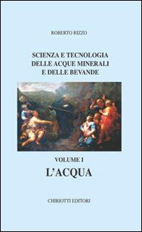 Scienza e tecnologia delle acque minerali e delle bevande. Vol. 1: L'acqua. - Roberto Rizzo - copertina