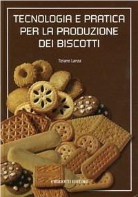 Tecnologia e pratica per la produzione dei biscotti - Tiziano Lanza - copertina