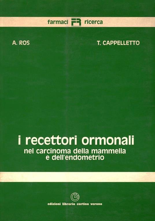 I recettori ormonali nel carcinoma della mammella e dell'endometrio - Adriano Ros,Tiziano Cappelletto - copertina
