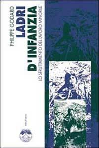 Ladri d'infanzia. Contro il lavoro minorile - Philippe Godard - copertina