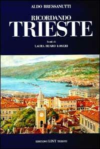Ricordando Trieste - Aldo Bressanutti,Laura Ruaro Loseri - copertina