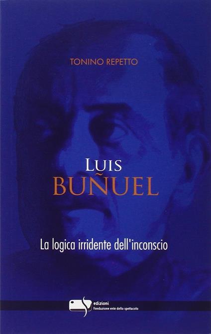 Luis Buñuel. La logica irridente dell'inconscio - Tonino Repetto - copertina