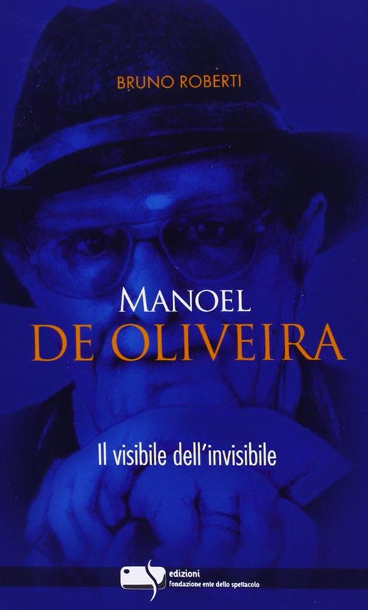 Manoel De Oliveira. Il visibile dell'invisibile - Bruno Roberti - copertina