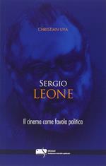 Sergio Leone. Il cinema come favola politica