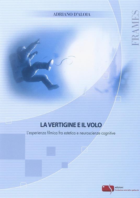 La vertigine e il volo. L'esperienza filmica fra estetica e neuroscienze - Adriano D'Aloia - copertina