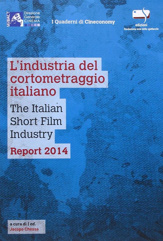 L' industria del cortometraggio italiano-The italian short film industry. Report 2014. Ediz. bilingue - copertina