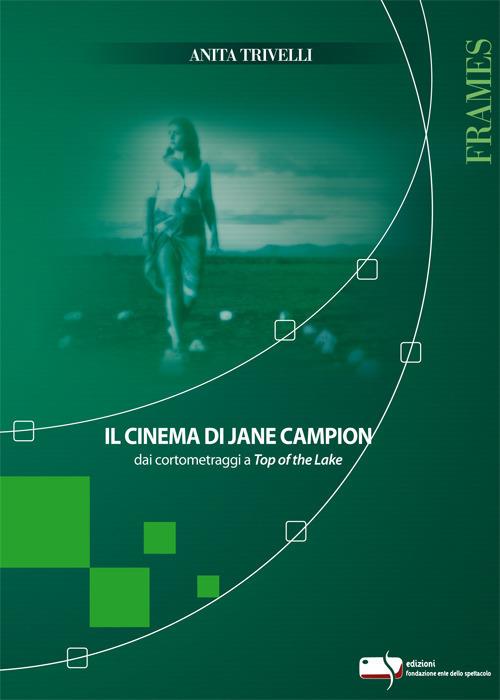 Il cinema di Jane Campion dai cortometraggi a Top of the Lake - Anita Trivelli - copertina