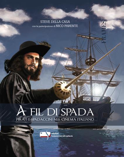 A fil di spada. Pirati e spadaccini nel cinema italiano - Steve Della Casa,Nico Parente - copertina