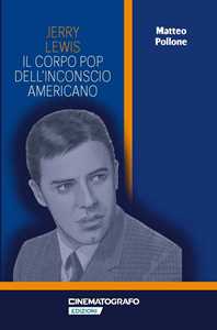 Libro Jerry Lewis. Il corpo pop dell’inconscio americano Matteo Pollone