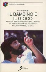 Il bambino e il gioco. Attività per scoprire e sviluppare la personalità del bambino nel primo anno di vita
